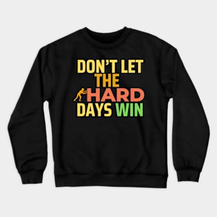 don't let the hard days win Crewneck Sweatshirt